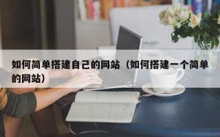 温县如何简单搭建自己的网站（如何搭建一个简单的网站）