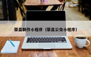 温县荣昌制作小程序（荣昌公交小程序）
