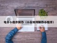 温县电白小程序制作（小白如何制作小程序）
