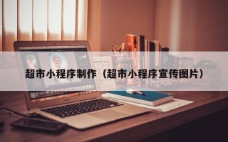 温县超市小程序制作（超市小程序宣传图片）